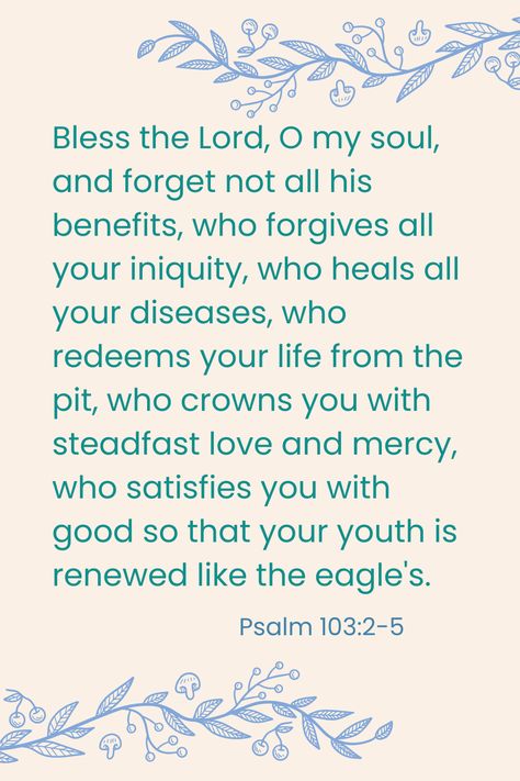 Psalm 103:2-5 Psalm 103 2, Psalm 103, O My Soul, Bless The Lord, Bible Quotes, Psalms, The Bible, Bible, Healing