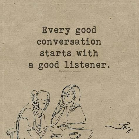 Every good conversation starts with a good listener - http://themindsjournal.com/every-good-conversation-starts-with-a-good-listener/ Great Listener Quotes, Even A Listener Needs A Listener Quote, Quotes About Good Conversation, Listener Needs A Listener Too, A Listener Needs A Listener Too, Being A Good Listener Quotes, Best Listener Quotes, A Listener Needs A Listener Too Quotes, Good Listener Aesthetic