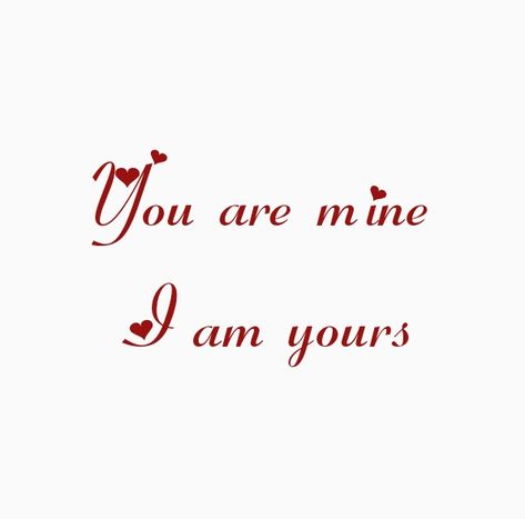 You are mine
I am Yours 
You are my Today 
I am your Tomorrow 
Our Love is Forever 

Love Quotes 
Mine Quotes 
Yours Quotes 
Forever Quotes You Are Mine And I Am Yours, Your Mine Forever Quotes, You Are Only Mine, Be Mine Forever Quotes, You Are Mine, Together Forever Quotes, My Special Person, You And Me Quotes, Love You Forever Quotes