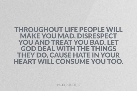 Throughout life people will make you mad, disrespect you and treat you bad. Let God deal with the things they do, cause hate in your heart will consume you too.  Don't let those people consume your negative energy. #sleepquotes Opportunity Quotes, Positive Quotes For Work, Sleep Quotes, Just Let It Go, Going To Sleep, Miracle Morning, Always Remember You, Treat You, Let God