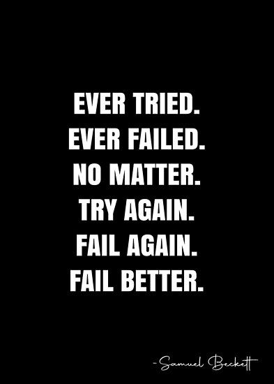 Ever tried. Ever failed. No matter. Try Again. Fail again. Fail better. – Samuel Beckett Quote QWOB Collection. Search for QWOB with the quote or author to find more quotes in my style… • Millions of unique designs by independent artists. Find your thing. Try Again Quotes, Cynical Quotes, Ever Tried Ever Failed, Beckett Quotes, Fail Again Fail Better, Fail Better, White Quote, Samuel Beckett, More Quotes