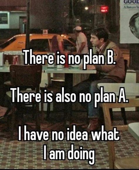 Plan A plan B and i have no idea what im doing Plan A Plan B, Homie Quotes, Rage Comics, Plan B, Sylvia Plath, Funny Arabic Quotes, I Am Done, Lose My Mind, Plan A