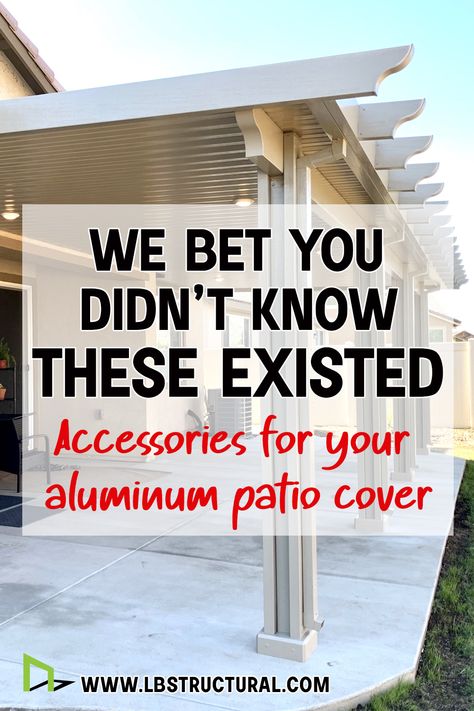 This image displays an aluminum patio cover attached to a home. It is a solid Alumawood patio cover. The text reads, We bet  you didn't know these existed. Accessories for your aluminum patio cover. The website is listed as www.lbstructural.com Metal Roof For Patio, Aluminum Porch Roof, Aluminum Patio Cover Makeover, Solid Patio Covers Attached To House, Pergola Covers Ideas, Aluminum Carport Ideas, Aluminum Covered Patio Ideas, Pergola Covering Ideas, Patio Covering Ideas On A Budget