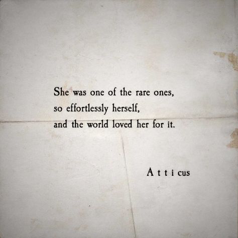 She was one of the rare ones, so effortlessly herself, and the world loved her for it. ~ Atticus She's Unique Quotes, She Is Unique Quotes, Shes Everything Quotes, She Was Free Quotes, She Is Love Quotes, She's So Beautiful Quotes, Your Rare Quotes, She Saved Me Quotes, She Was One Of The Rare Ones