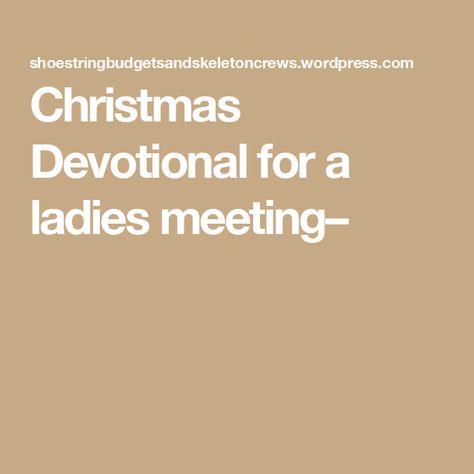 Christmas Devotional for a ladies meeting– Women’s Ministry Devotions, Women’s Ministry Christmas Devotional, Womens Ministry Devotion Ideas, New Years Devotions For Women, Ladies Christmas Devotional, Women's Christmas Devotion Ideas, Christmas Devotion For Ladies, Ladies Devotional Ideas Small Groups, Christmas Reflections For Meetings