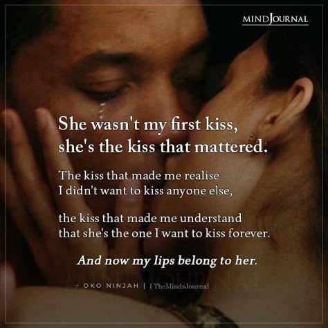 She wasn't my first kiss, she's the kiss that mattered. The kiss that made me realise didn't want to kiss anyone else. Love quotes, Kissing Quotes, The Minds Journal, Minds Journal, Sweet Love Quotes, Good Relationship Quotes, Soulmate Quotes, The Kiss, Couple Quotes, Romantic Love Quotes