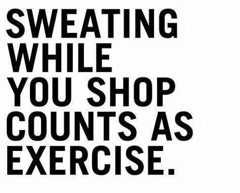 Sweating while you shop counts as exercise. #shopping #quote Display Visual Merchandising, Shopping Humor, Shopping Quotes, Can't Stop Won't Stop, Funny Fashion, Workout Humor, Fashion Quotes, Retail Therapy, Ladies Day