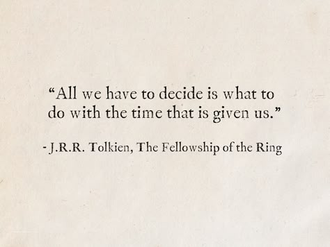 Gandalf Quotes All We Have To Decide, Lord Of The Rings Birthday Quotes, All We Have To Decide Is What To Do With, All We Have To Do Is Decide What To Do, Jrr Tolkien Quotes Love, Lord Of The Rings Quotes Wisdom, All We Have To Do Is Decide Gandalf, Best Books Quotes, Quotes From Tolkien