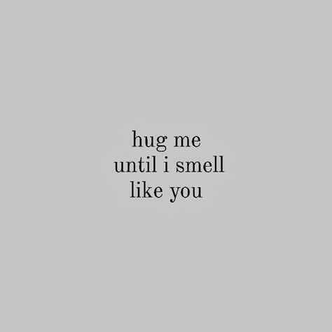 The Smell Of You Quotes, Call Me Yours Quotes, Hugging Yourself Aesthetic, He Smells Good Quotes, When His Hoodie Smells Like Him, Quotes About Hugging Him, Her Smell Quotes, Quotes For Hugs, Hug Yourself Quotes