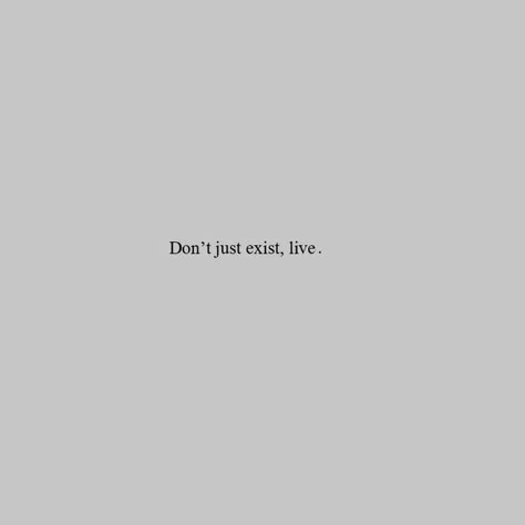 Dont Exist Live, Don't Just Exist Live Quotes, Short Quotes Aesthetic Tattoo, Live Your Life Quotes Short, Don't Just Exist Live Tattoo, Short Tattoo Phrases, Short Quotes About Living Life, Don’t Just Exist Live, Dont Exist Quotes