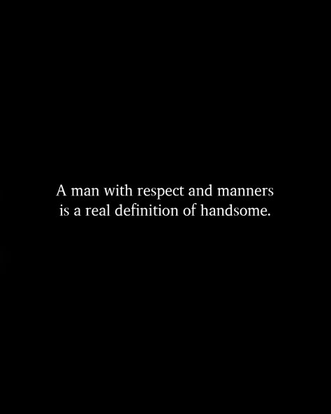 A man with respect and manners is a real definition of handsome. Respectful Man Quotes, Gentlemen Quotes Real Man, Respecting Your Man, Self Respect Quotes Men, Respect Him Quotes, Know Your Worth Quotes For Men, Handsome Man Quotes Boyfriends, Handsome Boy Quotes Words, Men Provider Quotes Truths