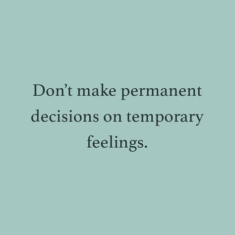 Dont Make Emotional Decisions, Don't Make Permanent Decisions, Don't Make Decisions When Angry, Don’t Make Permanent Decisions On Temporary Emotions, Feelings Are Temporary Quotes, Feelings Are Temporary, Male Empowerment, Temporary Feelings, Temporary Quotes