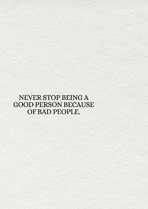 Never stop being a good person because of bad people. You’re A Bad Person, Never Stop Being A Good Person Because Of Bad People, Quotes About Being Good To People, Never Stop Being A Good Person Quotes, Never Stop Quotes, Quote About Mean People, Never Regret Being A Good Person, You’re A Good Person Quotes, People Can Go From People You Know