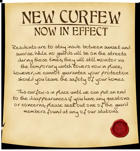 A parchment announces a new curfew in effect - Residents are to stay inside between sunset and sunrise due to nightly disappearances. No no guards will be on the streets, though they will still monitor via temporary watch towers. However, they cannot guarantee your protection should people leave their homes. Questions can be directed to the guards.

A red wax seal is in the bottom right displaying a the left half of a spartan-style helmet whose right side silhouette is completed with a letter R. Dnd Quest Rewards, Quick Dnd Adventure, Side Quests Dnd, Dnd Notice Board, Dnd Mission Ideas, Quest Ideas Dnd, Dnd Side Quests, Dnd Job Board, Dnd Side Quest Ideas