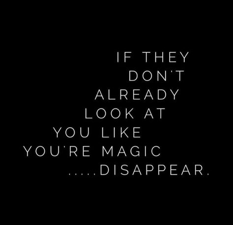 Good advice. If they don't already look at you like you're magic ... disappear. Strong Quotes, Better Life Quotes, Look At You, Feminine Energy, Note To Self, Pretty Quotes, Wisdom Quotes, Words Quotes, Wise Words