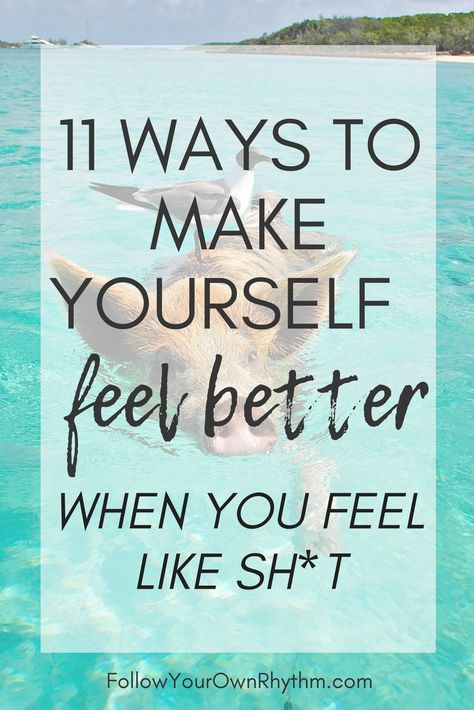 11 Ways to Make Yourself Feel Better When You Feel Like Sh*t — Follow Your Own Rhythm Start Feeling Better, Ways To Feel Beautiful, Ways To Make You Feel Better, Things That Make Me Feel Better, How To Feel Healthy Again, Quote Good Mood, Eating To Feel Better, Feel Good Tips, Feeling Better About Yourself