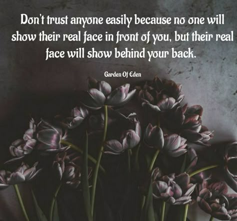 Garden of Eden: Don't trust anyone - quotes To Face People Quotes, Dont Trust Blindly Quotes, Don't Trust Anyone Blindly Quotes, Dont Trust Anyone Quotes Lessons Learned, Don't Trust Anyone Quotes People, Don't Trust Any People, Don’t Trust Anyone Quote, Don’t Trust Everyone, Dont Trust Anyone Quotes Wallpaper