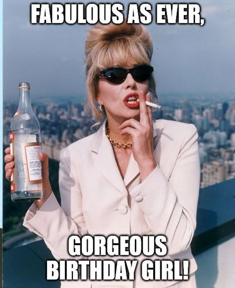 Growing Older Quotes, Hey Girl Happy Birthday, Patsy Ab Fab, Absolutely Fabulous Patsy, Patsy And Edina, Birthday Girl Meme, Happy Birthday Girlfriend, Birthday Wishes Girl, 50th Birthday Wishes