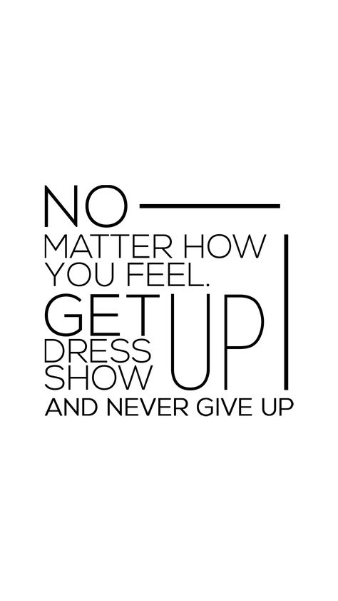 "No Matter How You Feel, Get Up, Dress Up, Show Up, and Never Give Up." | Inspirational & Motivational Quotes, Sayings | EAT MY QUOTES Dress Up Quotes, How To Make Quotes, Communication Quotes, My Quotes, Inspirational Motivational Quotes, Classy Quotes, Motivational Quotes For Students, Eat My, Up Quotes