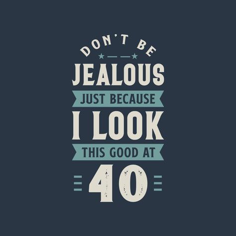 Turning 40 Quotes, Dont Be Jealous, Jealous Quotes, Flabby Arm Workout, 40 Quotes, 40th Birthday Quotes, Don't Be Jealous, Morning Flowers Quotes, 40th Quote