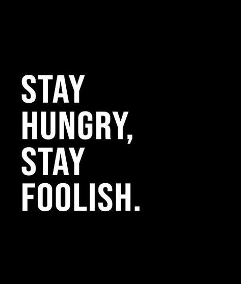 Stay hungry, stay foolish. - A short quote or saying in bold black and white style Stay Hungry Stay Foolish, Short Quote, Stay Hungry, Black And White Style, Real Life Quotes, Bold Black, Short Quotes, White Style, Wisdom Quotes