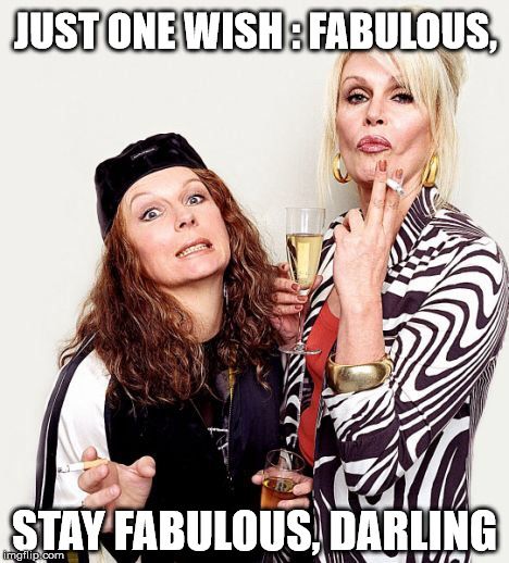 Just one wish: Fabulous, stay fabulous, darling! Absolutely Fabulous Birthday, Absolutely Fabulous Quotes, Patsy And Eddie, Patsy And Edina, Patsy Stone, Jennifer Saunders, Fabulous Quotes, Joanna Lumley, Ab Fab