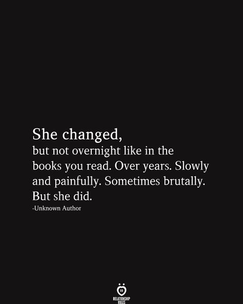 She changed, but not overnight like in the books you read. Over years. Slowly and painfully. Sometimes brutally. But she did. She Changed, Quotes Deep Feelings, Self Love Quotes, Reality Quotes, Real Quotes, Pretty Words, Pretty Quotes, Relatable Quotes, Meaningful Quotes