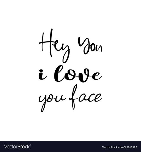 I Love Your Face, Vector Quotes, Dear Future Husband, Dear Future, Hey You, Lettering Quotes, Black Letter, Big Girl, Future Husband