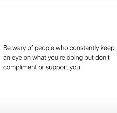 Be wary of people who constantly keep an eye on what you're doing but don't compliment or support you. People Spying On You Quotes, Being Around People Who Dont Like You, People Inspire You Or Drain You, People Who Don’t Ask How You Are, Quotes About Checking Up On People, People Who Hold You Back, Someone Copying You Quotes, People Don’t Like You Quotes, Support People Who Support You