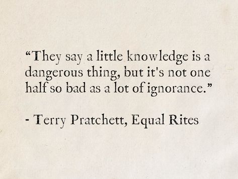 Terry Pratchett, Equal Rites (Discword) #quotes #books #fantasy #knowledge #ignorance #TerryPratchett #Discworld Terry Pratchett Tattoo, Fantasy Knowledge, Discworld Quotes, Pratchett Quotes, Terry Pratchett Quote, Terry Pratchett Books, Lesson Learned Quotes, Hilarious Images, Terry Pratchett Discworld