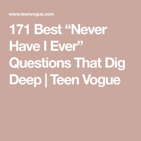 171 Best “Never Have I Ever” Questions That Dig Deep | Teen Vogue Best Never Have I Ever Questions, Never Have I Ever Questions Friends, Never Have I Ever Extreme Questions, Never Have I Ever Questions Teenagers, Questions To Ask Your Teenage Daughter, Teenage Question Game, Never Have I Ever Questions Teenagers Deep, Let’s Get Deep Questions, Never Have I Ever Questions Juicy