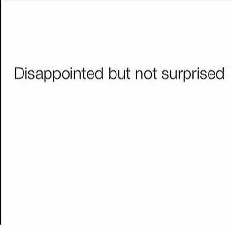 Disappointed But Not Surprised, Disappointment Quotes, Betrayal Quotes, Not Surprised, Really Deep Quotes, Bio Quotes, Reminder Quotes, Deep Thought Quotes, Sarcastic Quotes