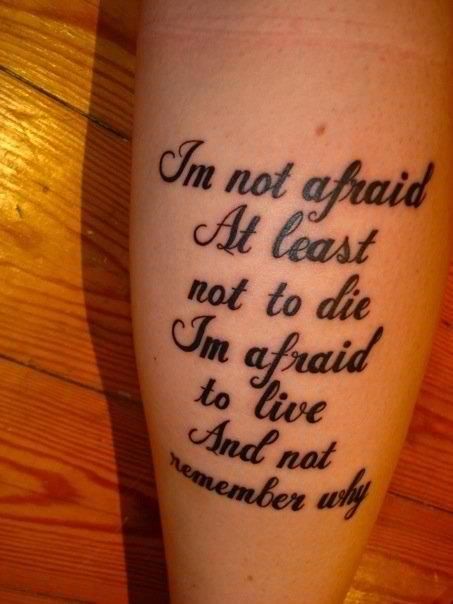 I'm not afraid, at least not to die. I'm afraid to live and not remember why. Family Quotes Tattoos, Fantasy Eyes, Lyrics Tattoo, Tattoo Lettering Design, Tattoo Placements, Lyric Tattoos, Font Love, 100 Tattoo, Small Tattoos With Meaning