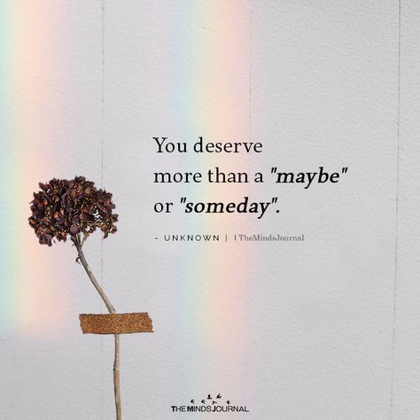 You Dont Deserve Her Quotes, You Don’t Deserve This, Never Accept Less Than You Deserve, Someday Quotes Relationships, What You Deserve Quotes Relationships, You Deserve More Quotes, The Love You Deserve Quotes, You Deserve More, Deserve More Quotes