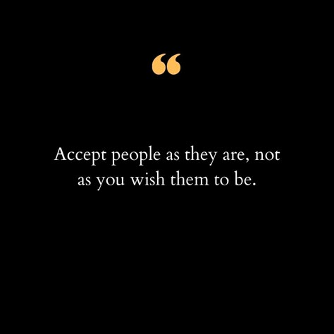 In a world where expectations often dictate our perceptions, it's essential to remember the power of acceptance. Embracing people for who they truly are, rather than who we wish them to be, fosters genuine connections and deepens our understanding of one another. Each person is a unique tapestry of experiences, thoughts, and emotions, deserving of respect and love just as they are. When we let go of preconceived notions and unrealistic expectations, we open our hearts to the beauty of divers... Accept People As They Are Quotes, A Person Who Loves Darkness, Accept People As They Are, Accepting People For Who They Are, Let People Be Who They Are, Accept People For Who They Are, Acceptance Wallpaper, Quotes On Expectations, Genuine Quotes