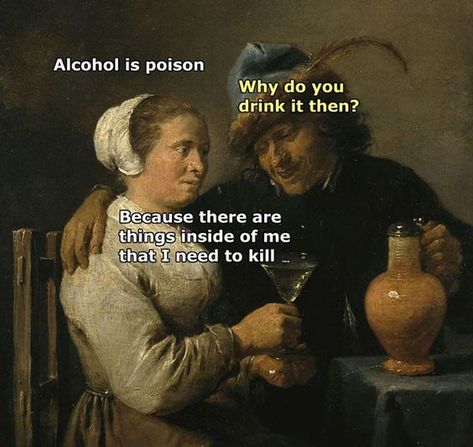 classical art memes - Alcohol is poison Alcohol is poison why do you Why do you drink it then? Because there are things inside of me that I need to kill .. Medieval Memes, Art History Memes, Classic Memes, Historical Humor, Funny Art History, Classical Art Memes, Art Jokes, History Humor, Art Memes