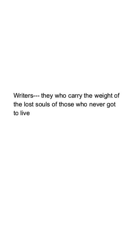 Writers-they who carry the weight of the lost souls who never get to live #writing #quotes #inspirational Writer Quotes Deep, Writing Quotes Aesthetic, Quotes About Writers, Writing Inspiration Quotes, Quotes For Writing, Lost In Nature Quotes, In Nature Quotes, Quotes About Being A Writer, Writing Quotes Writers