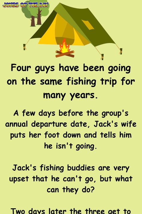 Four guys have been going on the same fishing trip for many years.   A few days before the group's annual departure date, Jack's wife puts her foot down and tells him he isn't going.   Jack's fishing buddies are very upset that he can't go, but what can they do?   Two days later the three get to... Camping Jokes, Fishing Jokes, Birthday Jokes, Let Him Go, Clean Funny, Marriage Jokes, Clean Funny Jokes, Daily Jokes, Jon Boat