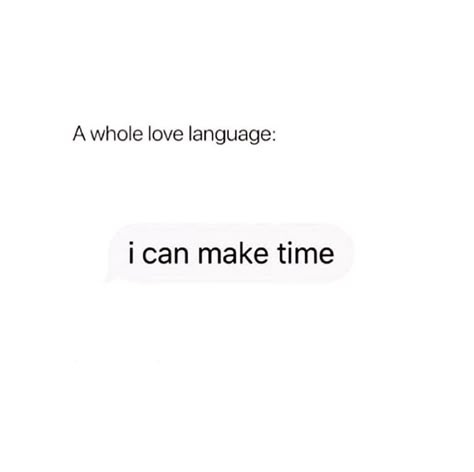 A whole love language: I can make time Quotes On Love Language, Quotes About Love Languages, Feeling Whole Quotes, Self Love Talk, Talking Quotes Relationships, Can We Talk Quotes, My Love Language Is Meme, My Love Language Is, My Love Language Quotes