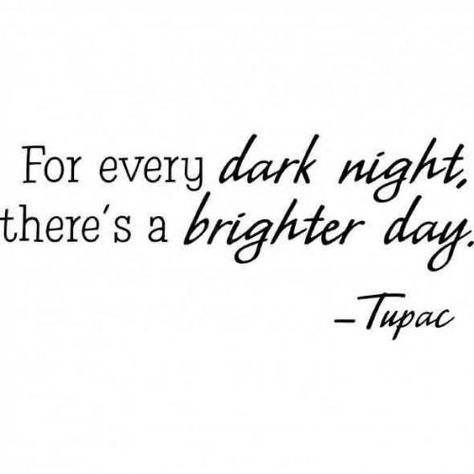 For every dark night there is a brighter day.... -Tupac Dear Mama Tupac, Tupac Lyrics, Optimism Quotes, Tupac Quotes, Twisted Quotes, Swimming Quotes, Free Your Mind, Tupac Shakur, Quotes By Authors