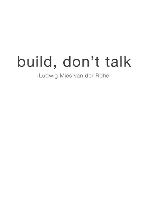 A statement from the master to all you sweet talking architects; 'build, not talk' by Ludwig Mies van der Rohe. Architect Quotes, Architecture Journal, Building Quotes, Ludwig Mies Van Der Rohe, Architecture Quotes, Van Der Rohe, Mies Van Der Rohe, Calendar Design, Some Words