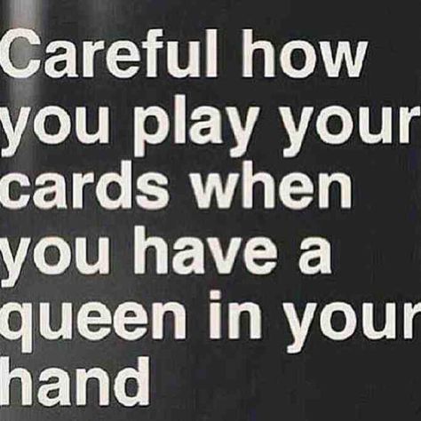 Careful how   you play your   cards when   you have a   queen in your   hand Treat Her Right Quotes, Treat Her Right, Awakening Quotes, Badass Quotes, Queen Quotes, Real Quotes, Fact Quotes, Beautiful Quotes, Great Quotes