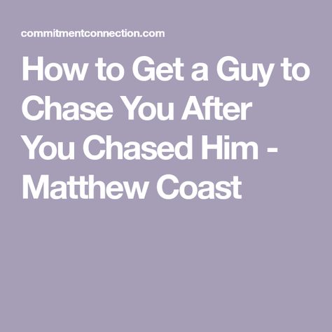 How to Get a Guy to Chase You After You Chased Him - Matthew Coast Get Him To Chase You, How To Get A Man To Chase You, Don’t Chase Him, How To Get Him To Chase You, Matthew Coast, Relationship Tips For Women, Make Him Chase You, The Art Of Seduction, Take You For Granted