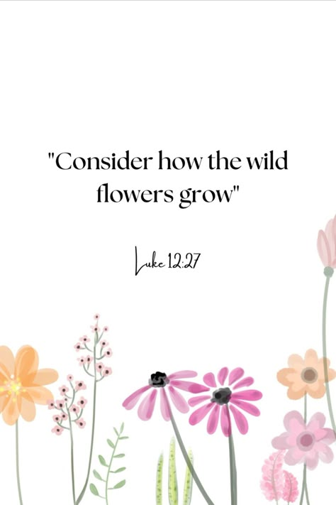 Bible Verse Digital Download, Luke 12:27 Wildflowers Bible Verse, Bible Flower Quotes, Christian Spring Quotes, Garden Bible Verses, Consider The Wildflowers Wallpaper, Luke 12:27 Wallpaper, Bible Verse About Flowers, Consider How The Wildflowers Grow Tattoo, Wildflower Sayings