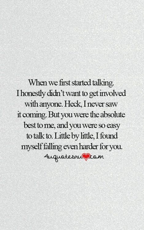 When we first started talking. I honestly didn't want to get involved with anyone. Heck, I never saw it coming. But you were the absolute best to me, and you were so easy to talk to. Little by little, I found myself falling even harder for you. I Have A Lot In My Mind, You Were So Unexpected Quotes, The Connection Between Us Quotes, Start Of A Relationship Quotes, You Surprised Me Quotes, You Were Unexpected, Unexpected Connection Quotes, You Were Unexpected Quotes, Appreciate Him Quotes