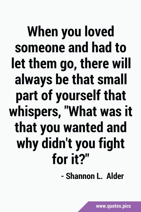 When you loved someone and had to let them go, there will always be that small part of yourself that whispers, 'What was it that you wanted and why didn't you fight for it?' #Love #Breakup If U Love Someone Let Them Go, I Loved You But I Had To Let You Go, When You Love Someone Let Them Go, If You Love Someone Let Them Go, Loving Two People, When Someone Loves You, Letting Someone Go, Love Breakup, Let Them Go