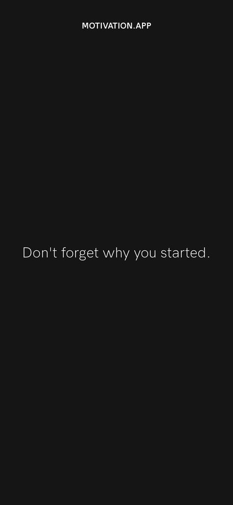 Don't forget why you started. From the Motivation app: https://motivation.app/download Dont Forget Where You Come From Quotes, Don't Forget Why You Started, Never Forget Why You Started, Applewatch Wallpapers Quotes, Start Quotes, Motivational Quotes Wallpaper, Remember Why You Started, Man Up Quotes, Motivation App