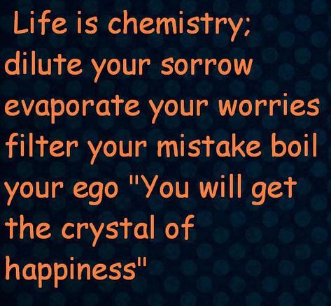 Life is chemistry;dilute your sorrowevaporate your worriesfilter your mistake boilyour ego "You will getthe crystal ofhappiness" Chemist Quotes, Funny Chemistry Quotes, Physics Quotes, Chemistry Aesthetic, Quotes About Learning, Exam Motivation Quotes, Chemistry Quotes, Letter To Students, Chemistry Posters