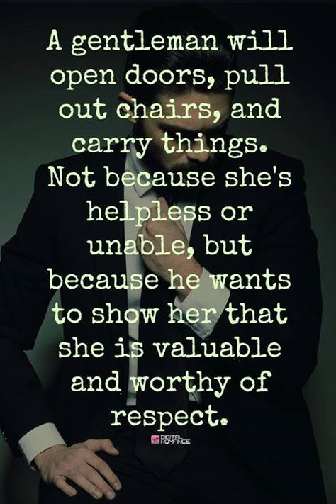 A gentleman will open doors, pull out chairs, and carry things. Not because she’s helpless or unable, but because he wants to show her that she is valuable and worthy of respect. Gentleman Rules, Gentleman Quotes, True Gentleman, Never Stop Dreaming, A Gentleman, Men Quotes, Cool Stuff, Real Man, Suit And Tie