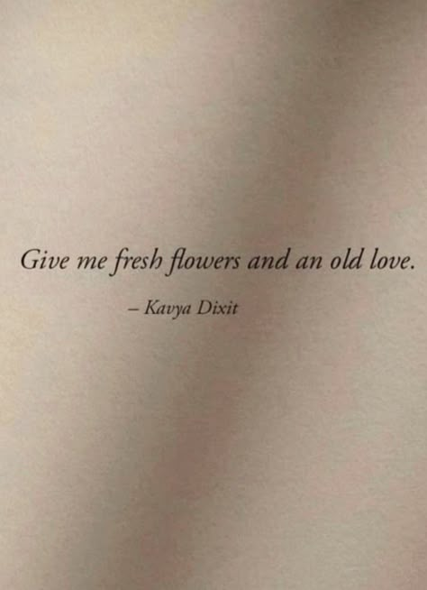 Give Me Fresh Flowers And An Old Love, Old Money Love Quotes, Poetic Flower Quotes, Poetic Love Captions, Fresh Flowers Quote, Captions For Instagram Poetic, Beige Captions For Instagram, Qoutes Insta Notes For Love, Deep Love Captions